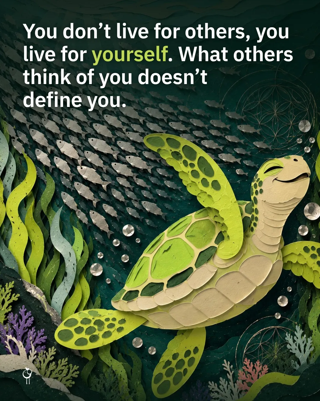 You don't live for others, you live for yourself. What others think of you doesn't define you.